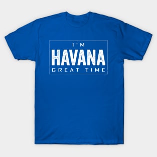 I'm Havana Great Time T-Shirt